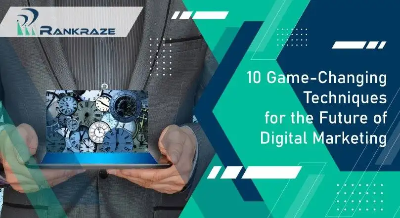 10 Game-Changing Techniques for the Future of Digital Marketing
