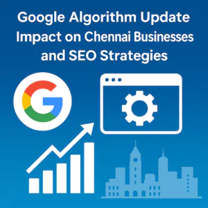 Google updates impact on Chennai businesses and SEO strategies for local businesses How Google Updates are Shaping SEO Strategies for Chennai Businesses